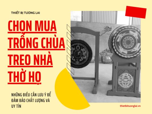 Lý do nên chọn Thiết Bị Tương Lai cho nhu cầu mua trống chùa treo nhà thờ họ