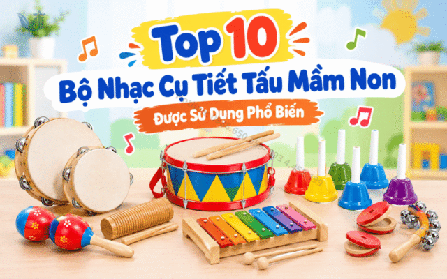 Top 10 Bộ Nhạc Cụ Tiết Tấu Mầm Non Được Sử Dụng Phổ Biến